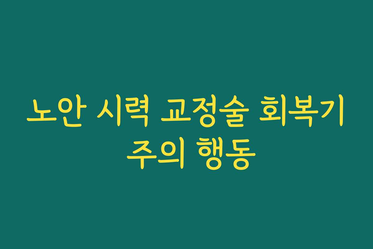 노안 시력 교정술 회복기 주의 행동