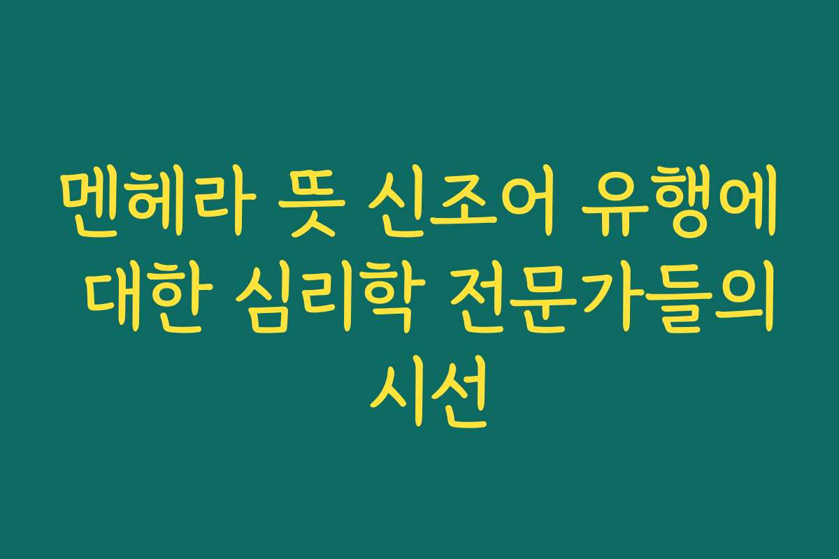 멘헤라 뜻 신조어 유행에 대한 심리학 전문가들의 시선