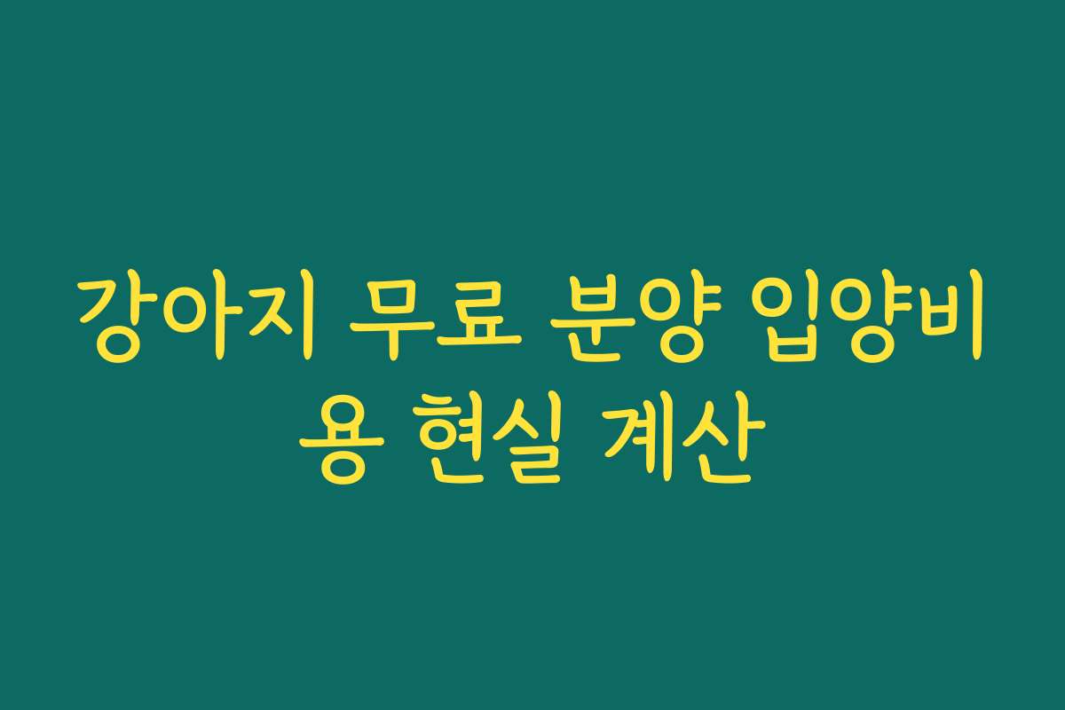 강아지 무료 분양 입양비용 현실 계산