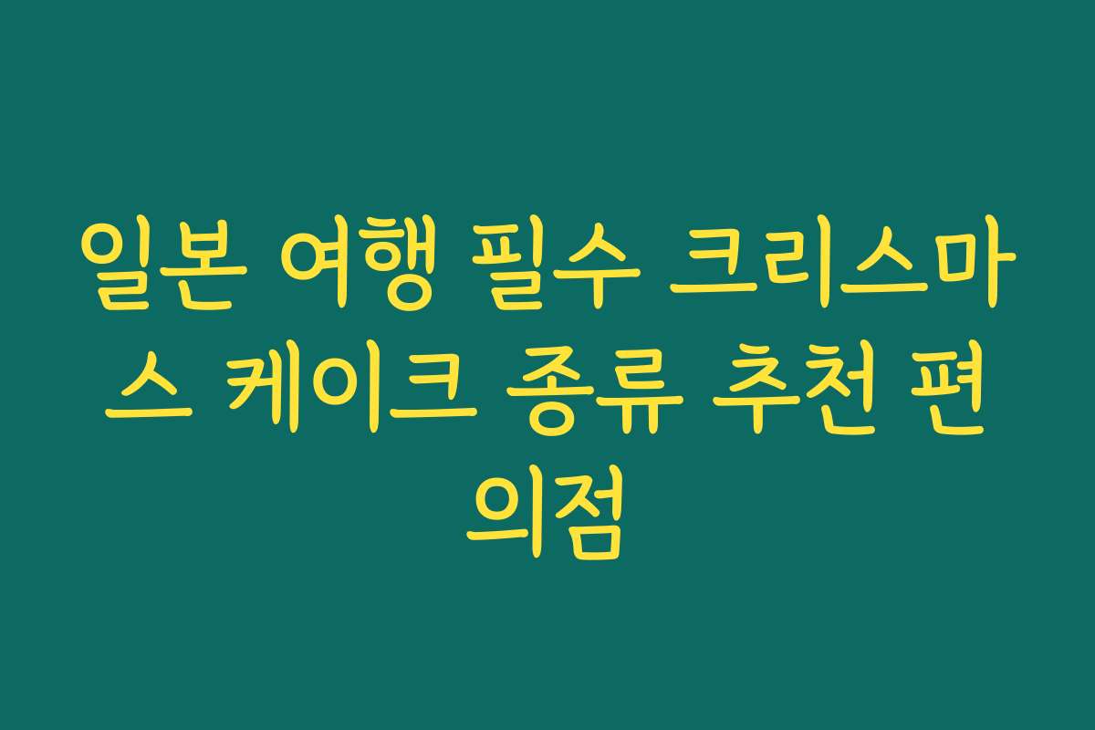 일본 여행 필수 크리스마스 케이크 종류 추천 편의점