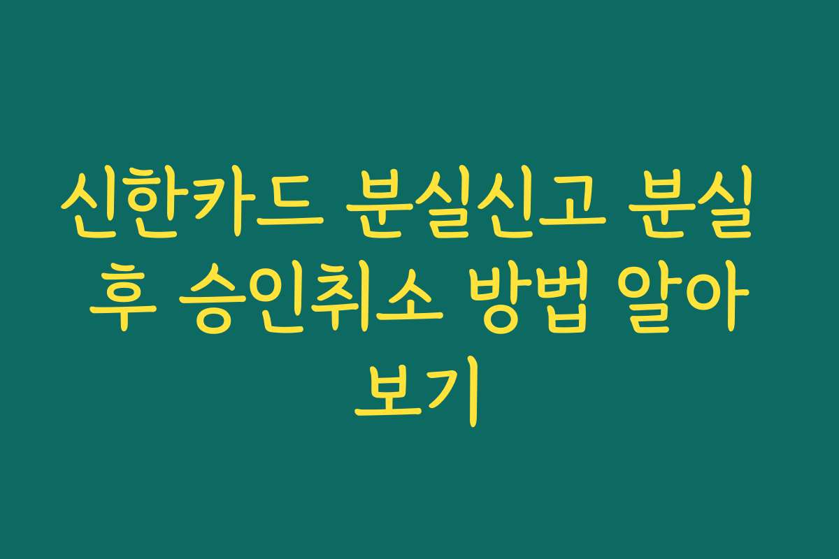 신한카드 분실신고 분실 후 승인취소 방법 알아보기