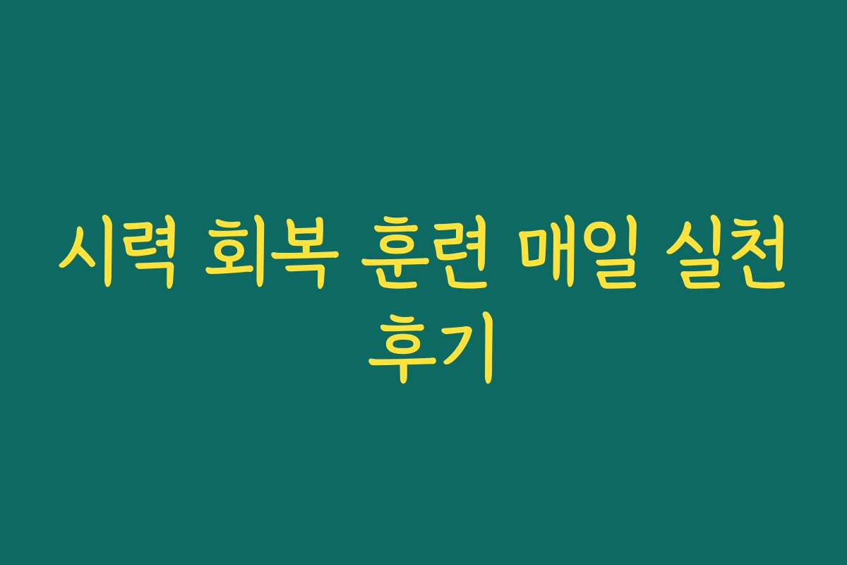 시력 회복 훈련 매일 실천 후기