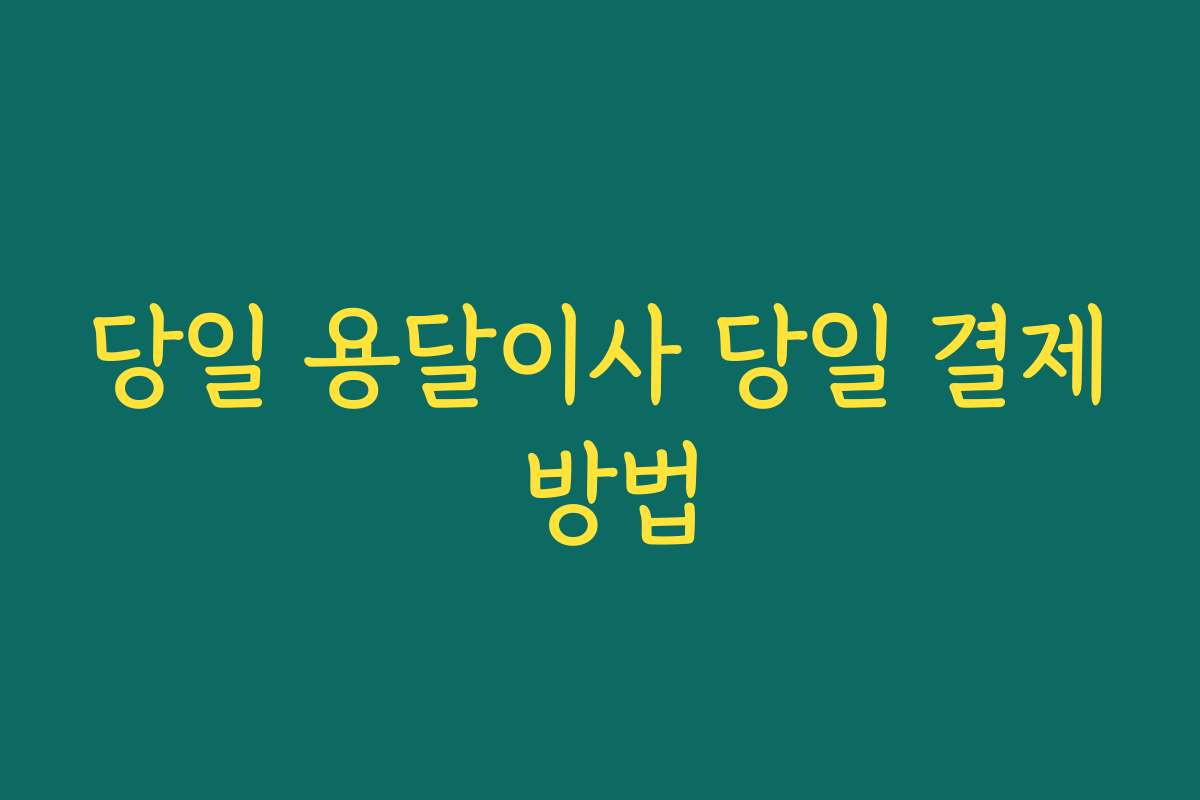 당일 용달이사 당일 결제 방법