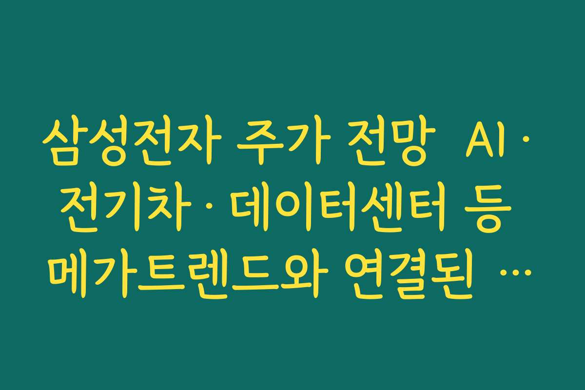 삼성전자 주가 전망  AI·전기차·데이터센터 등 메가트렌드와 연결된 성장 스토리 정리