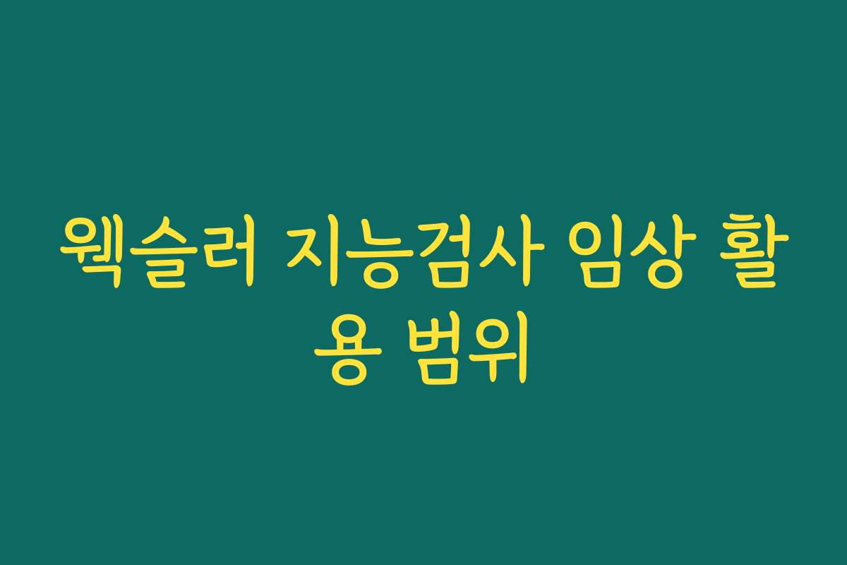 웩슬러 지능검사 임상 활용 범위