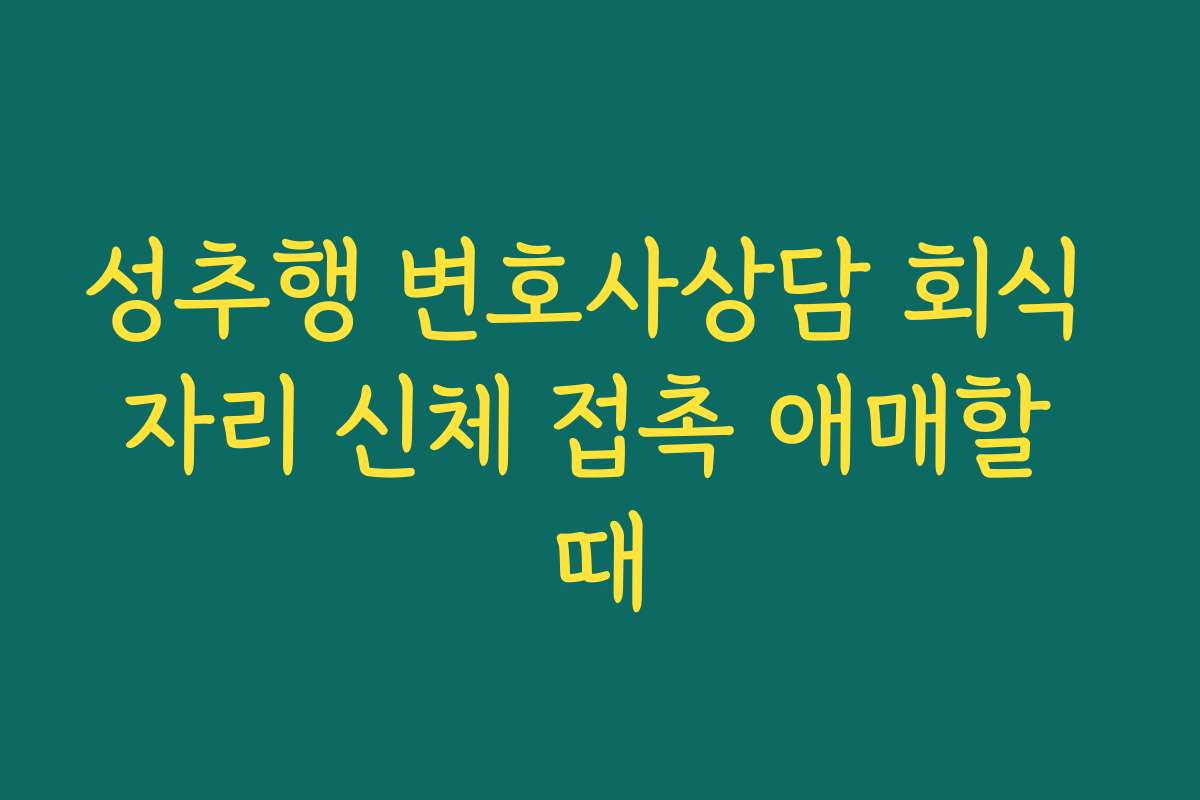 성추행 변호사상담 회식 자리 신체 접촉 애매할 때 성추행 변호사상담 회식 자리 신체 접촉 애매할 때