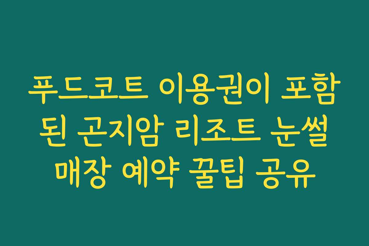 푸드코트 이용권이 포함된 곤지암 리조트 눈썰매장 예약 꿀팁 공유