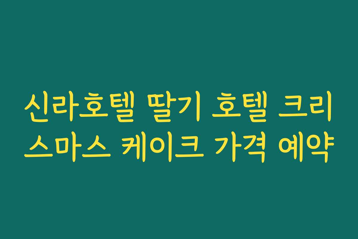 신라호텔 딸기 호텔 크리스마스 케이크 가격 예약