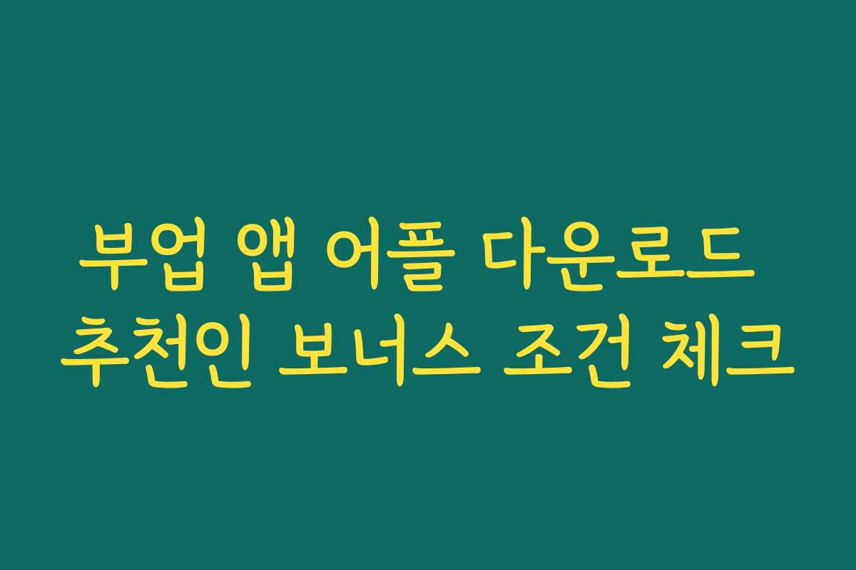 부업 앱 어플 다운로드 추천인 보너스 조건 체크