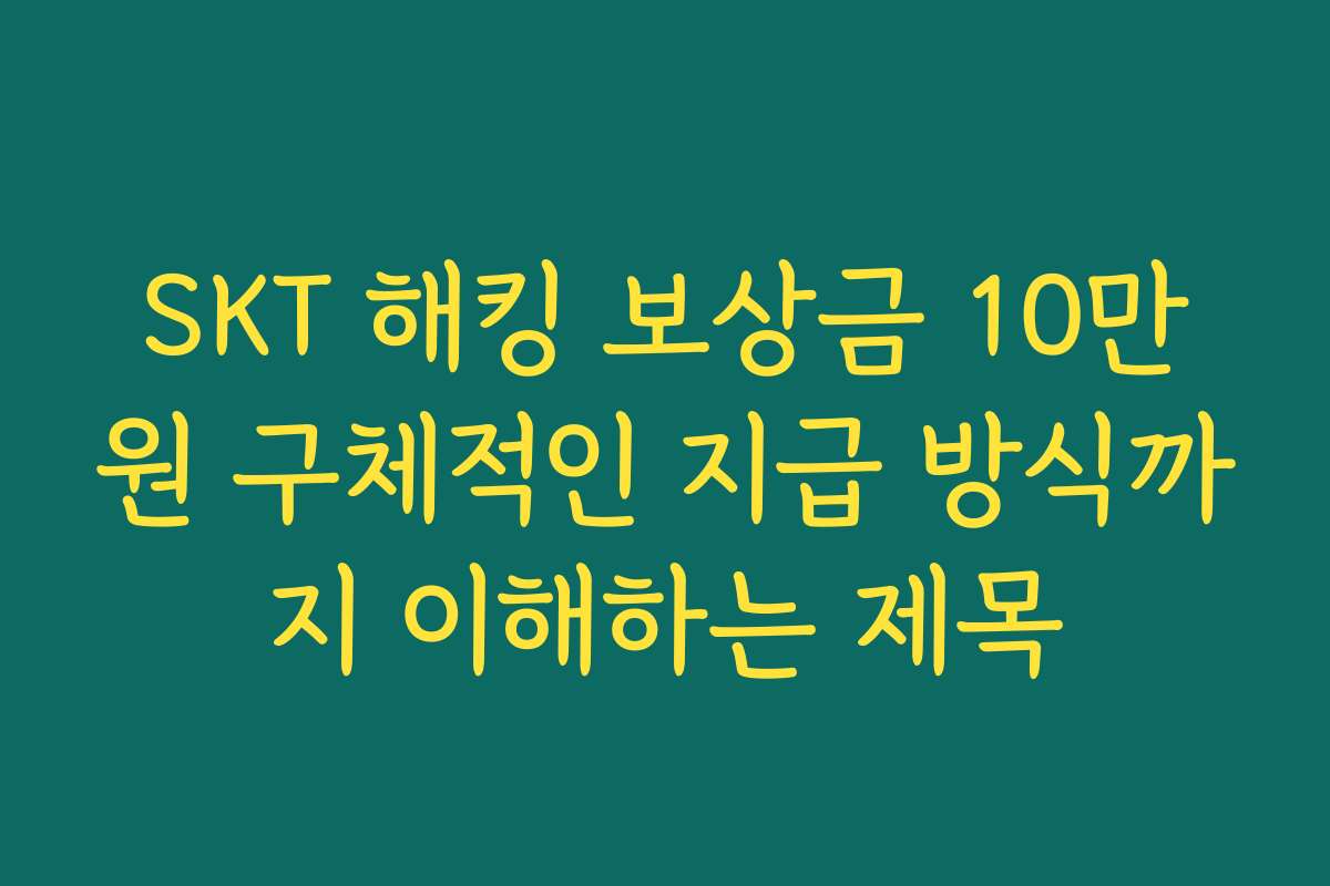 SKT 해킹 보상금 10만원 구체적인 지급 방식까지 이해하는 제목