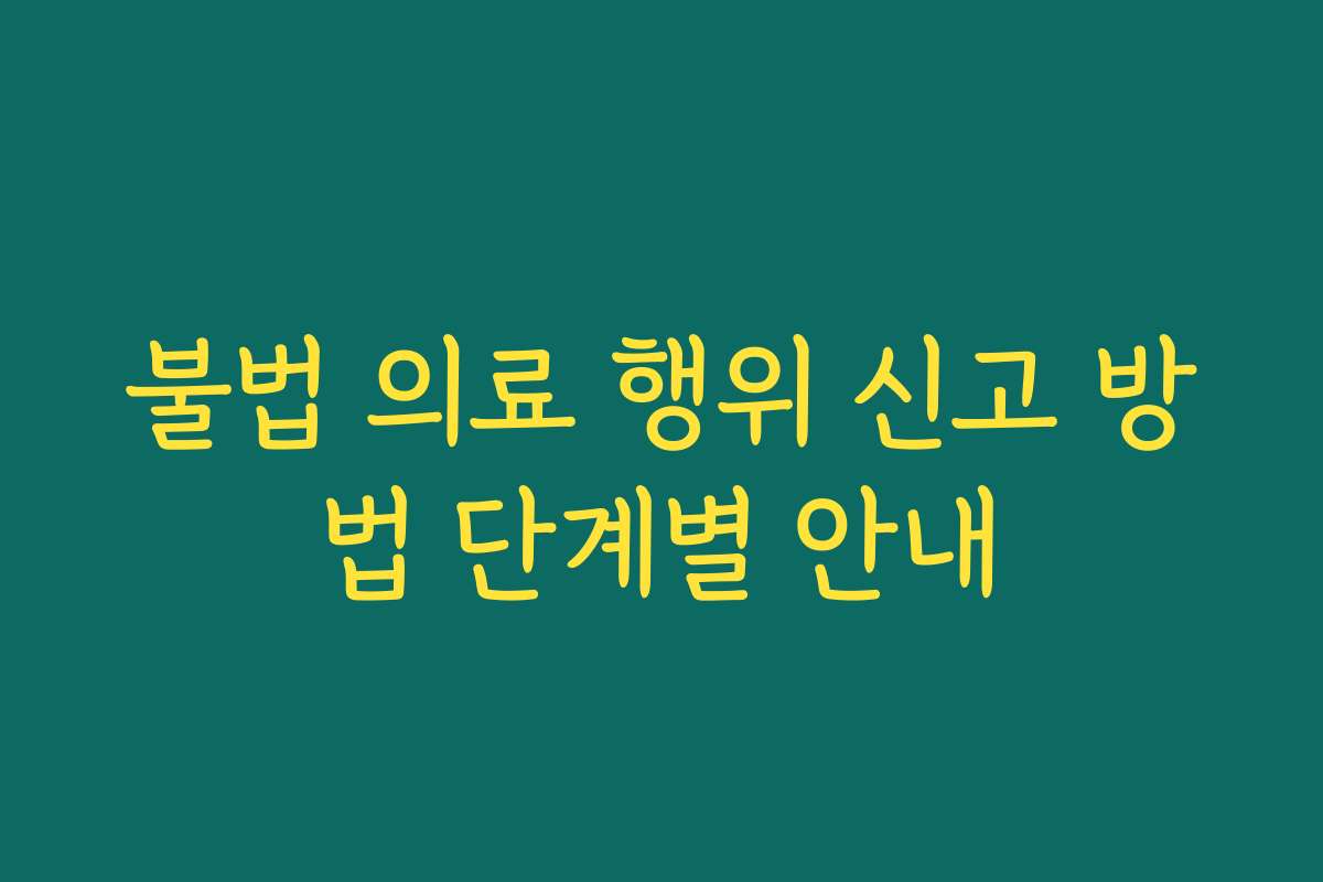 불법 의료 행위 신고 방법 단계별 안내