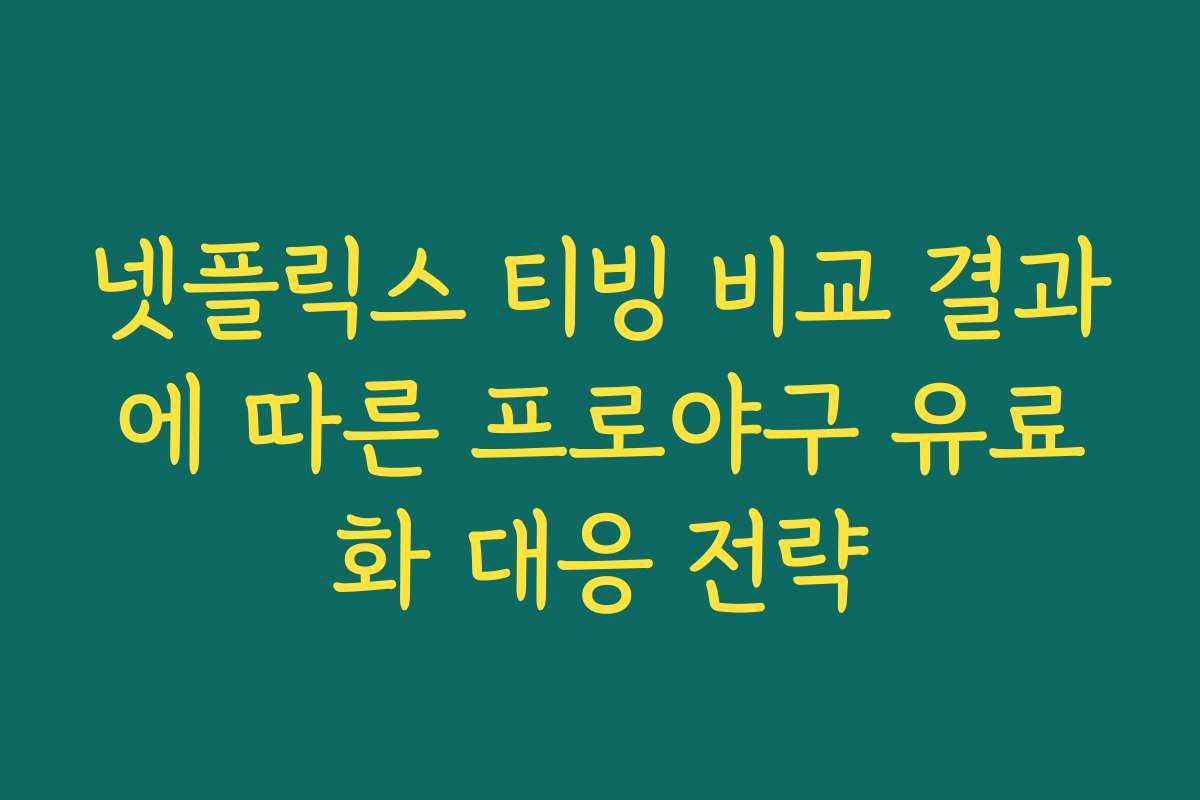 넷플릭스 티빙 비교 결과에 따른 프로야구 유료화 대응 전략 넷플릭스 티빙 비교 결과에 따른 프로야구 유료화 대응 전략