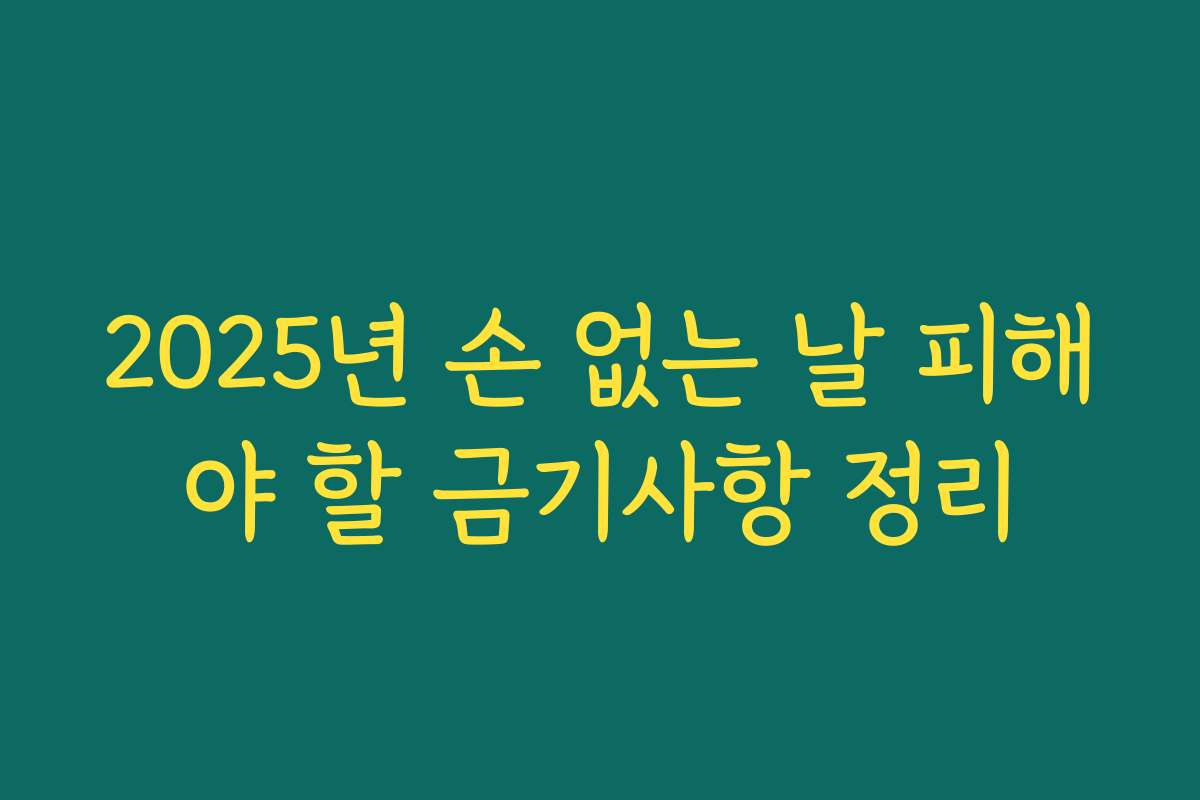 2025년 손 없는 날 피해야 할 금기사항 정리