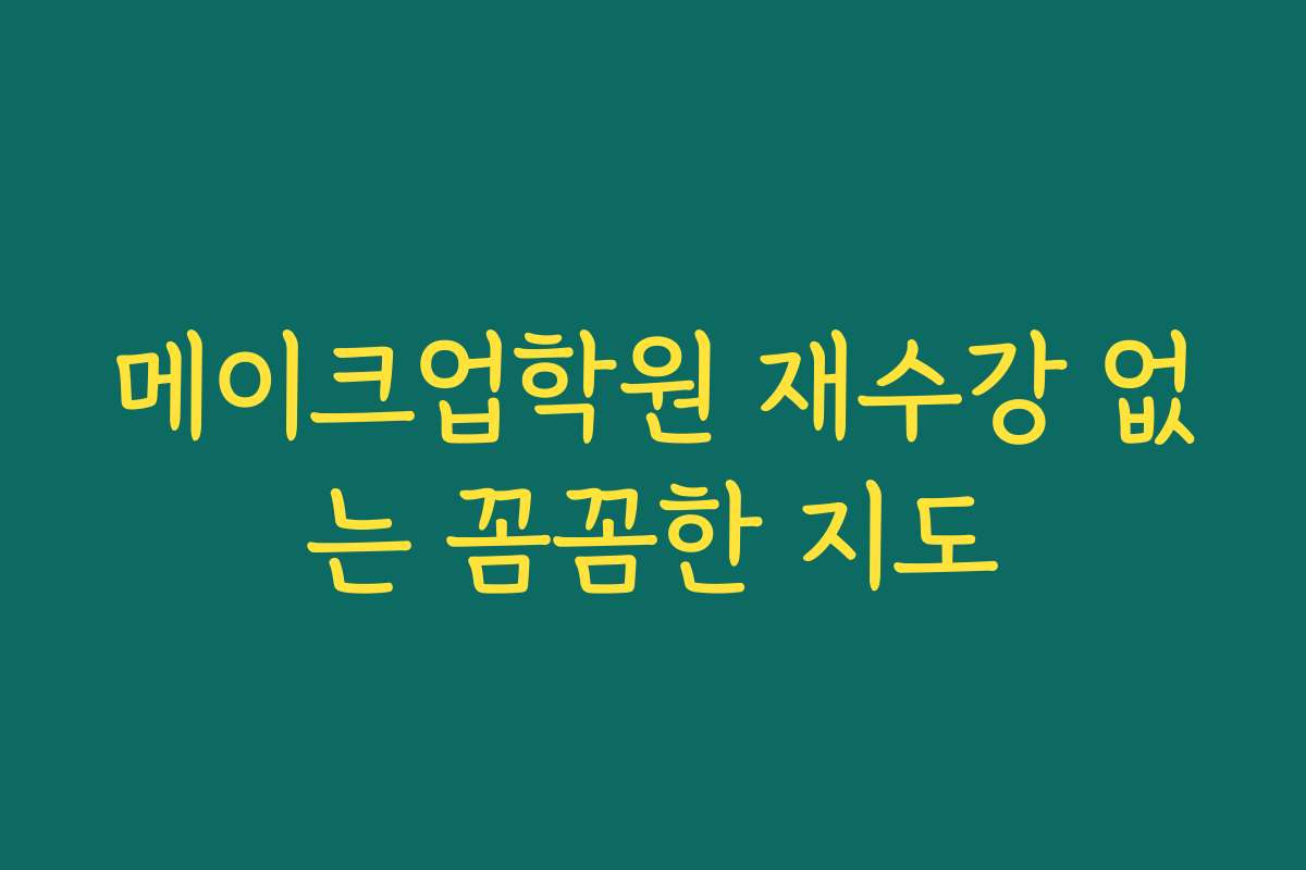 메이크업학원 재수강 없는 꼼꼼한 지도 메이크업학원 재수강 없는 꼼꼼한 지도