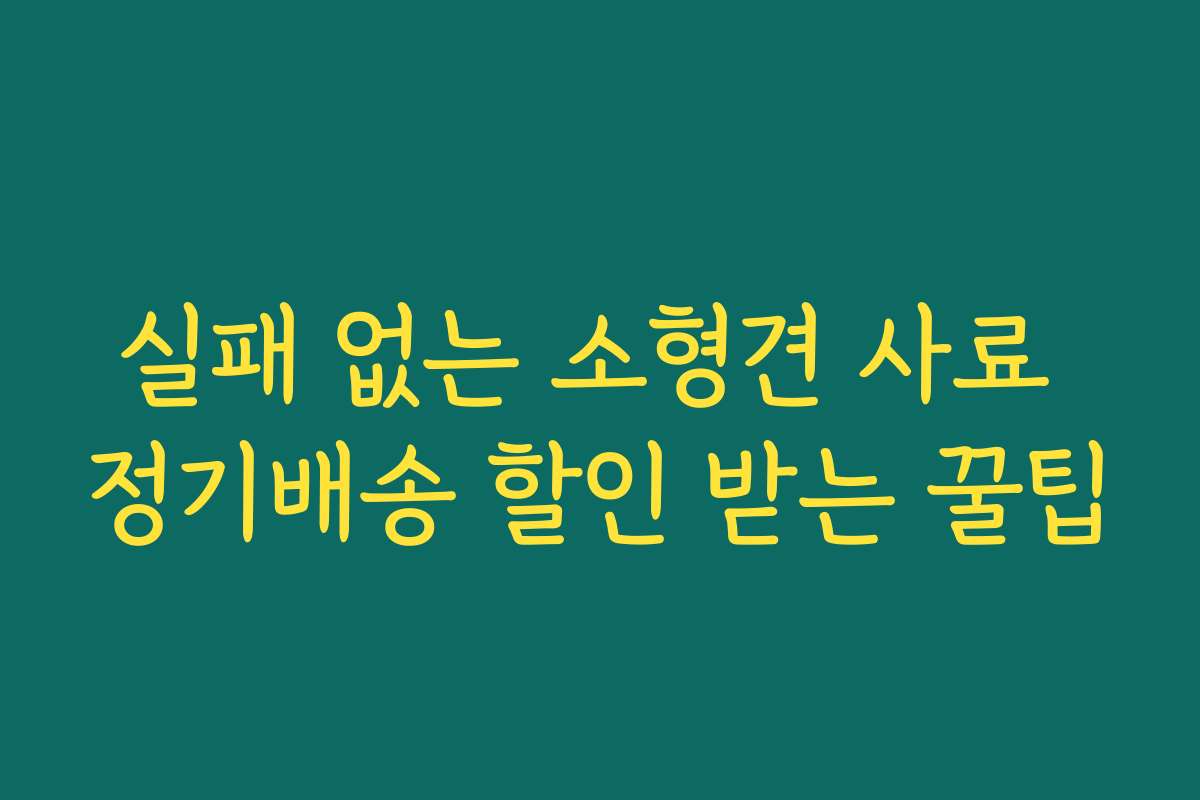 실패 없는 소형견 사료 정기배송 할인 받는 꿀팁