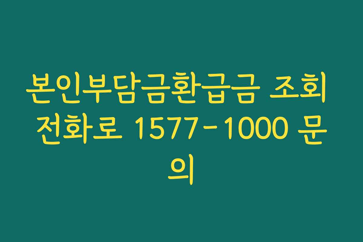 본인부담금환급금 조회 전화로 1577-1000 문의