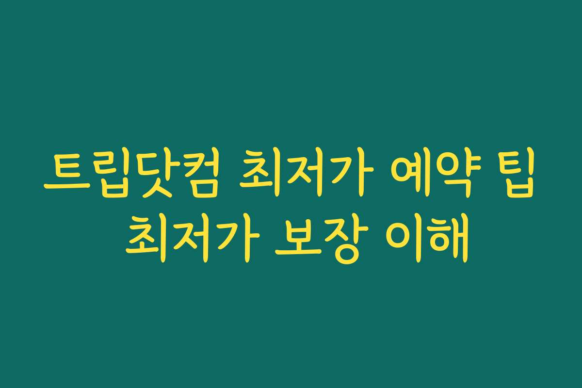 트립닷컴 최저가 예약 팁 최저가 보장 이해