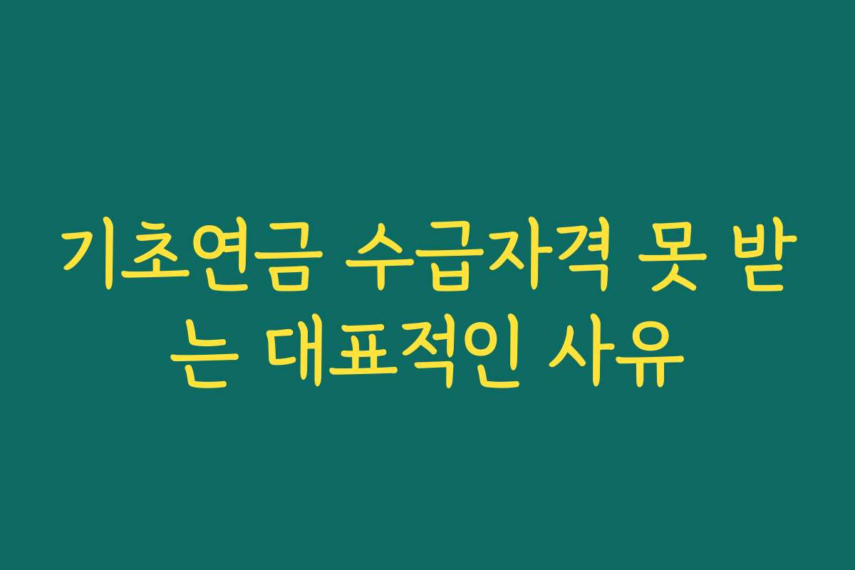 기초연금 수급자격 못 받는 대표적인 사유