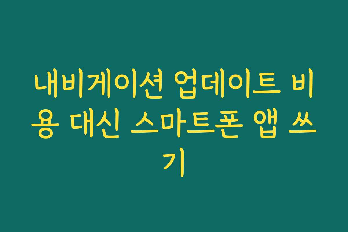 내비게이션 업데이트 비용 대신 스마트폰 앱 쓰기