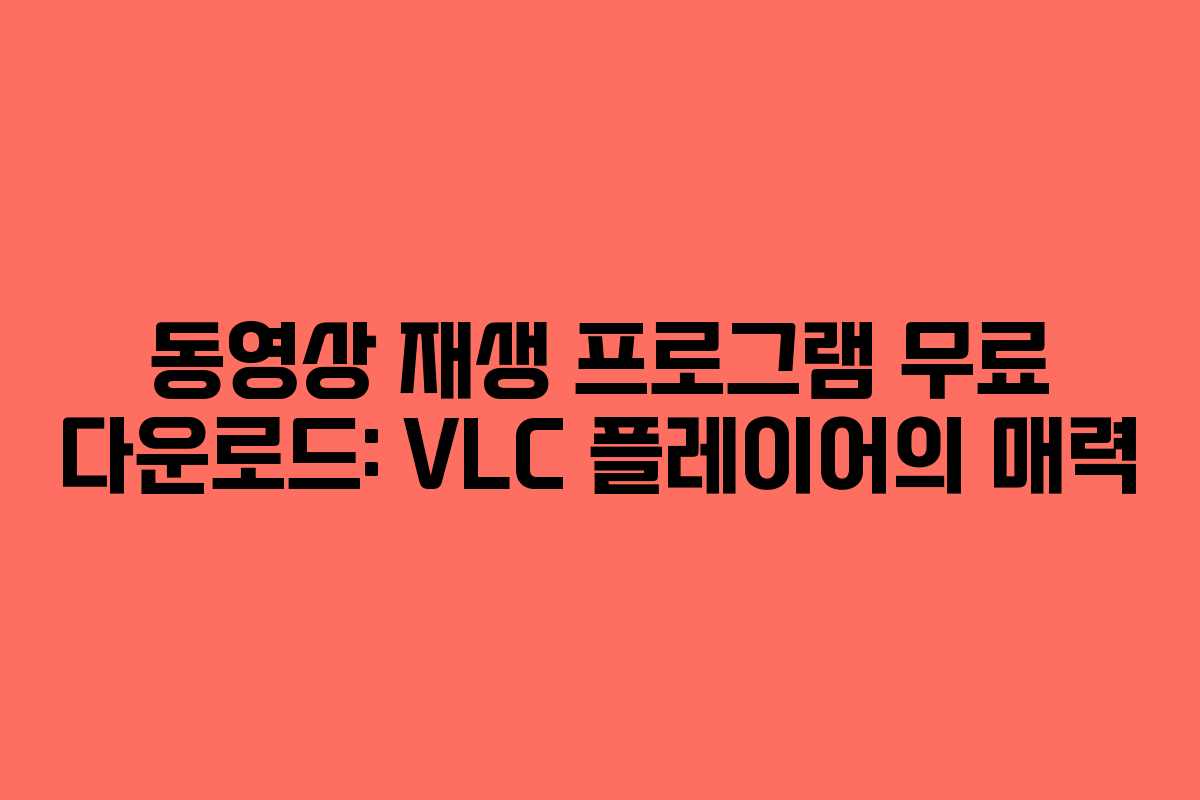 동영상 재생 프로그램 무료 다운로드: VLC 플레이어의 매력