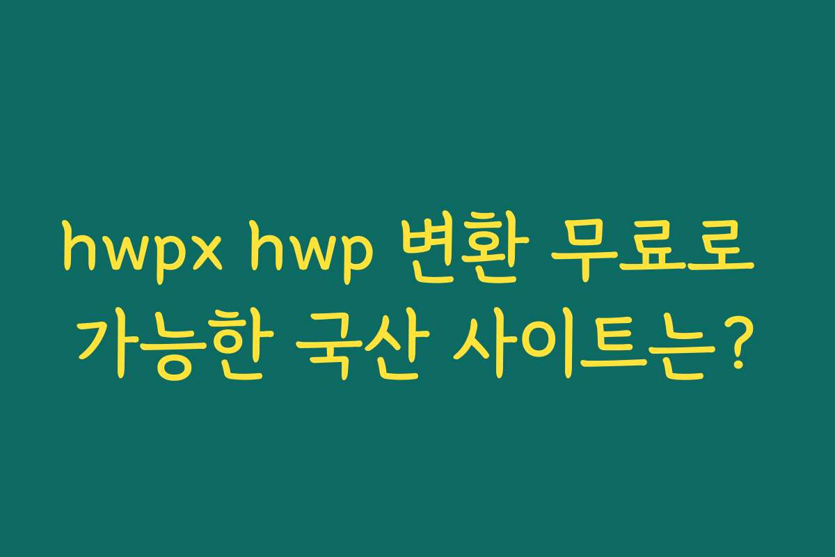 hwpx hwp 변환 무료로 가능한 국산 사이트는? hwpx hwp 변환 무료로 가능한 국산 사이트는?