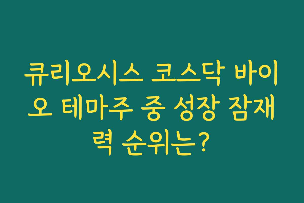 큐리오시스 코스닥 바이오 테마주 중 성장 잠재력 순위는?