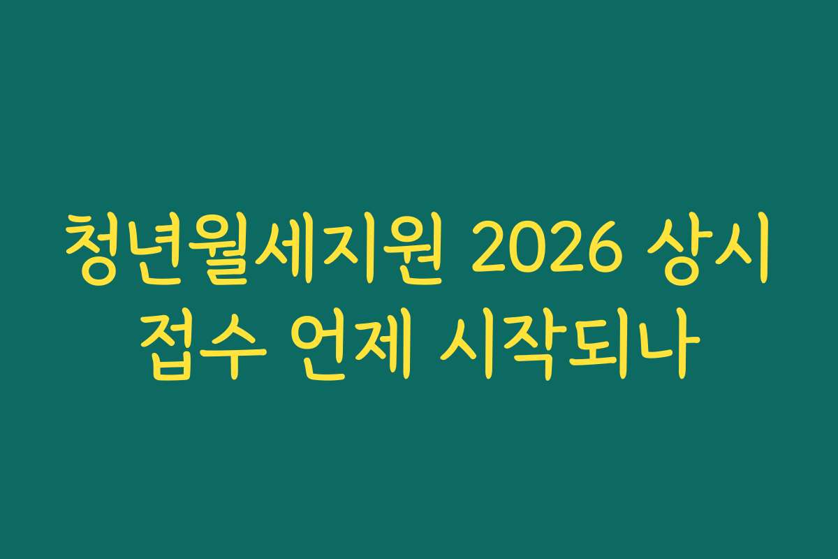 청년월세지원 2026 상시접수 언제 시작되나