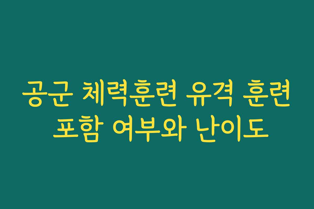 공군 체력훈련 유격 훈련 포함 여부와 난이도