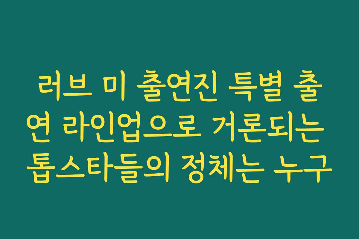 러브 미 출연진 특별 출연 라인업으로 거론되는 톱스타들의 정체는 누구 러브 미 출연진 특별 출연 라인업으로 거론되는 톱스타들의 정체는 누구