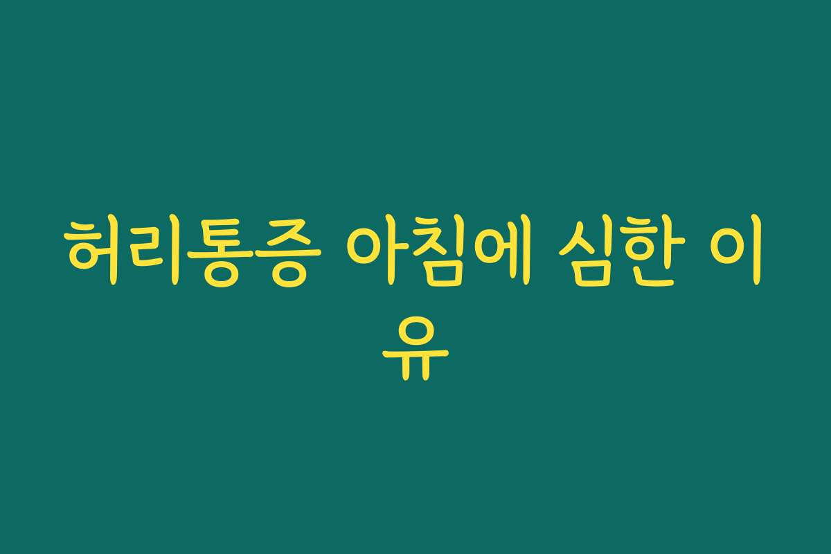 허리통증 아침에 심한 이유