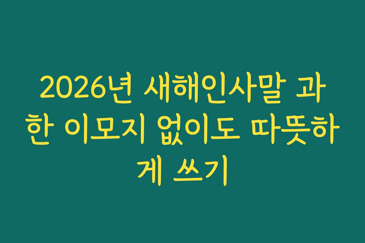 2026년 새해인사말 과한 이모지 없이도 따뜻하게 쓰기