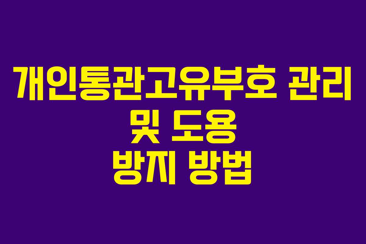 개인통관고유부호 관리 및 도용 방지 방법 개인통관고유부호 관리 및 도용 방지 방법