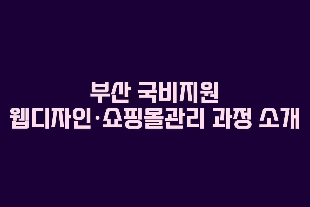 부산 국비지원 웹디자인·쇼핑몰관리 과정 소개
