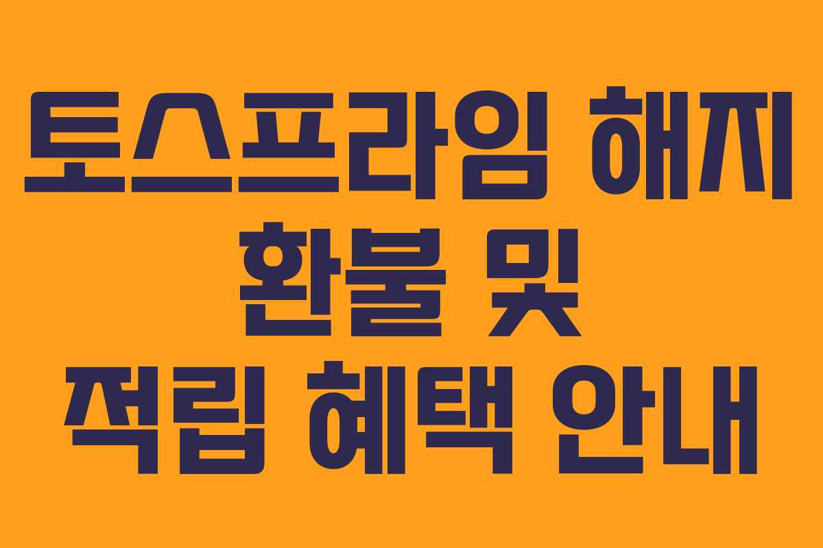 토스프라임 해지 환불 및 적립 혜택 안내