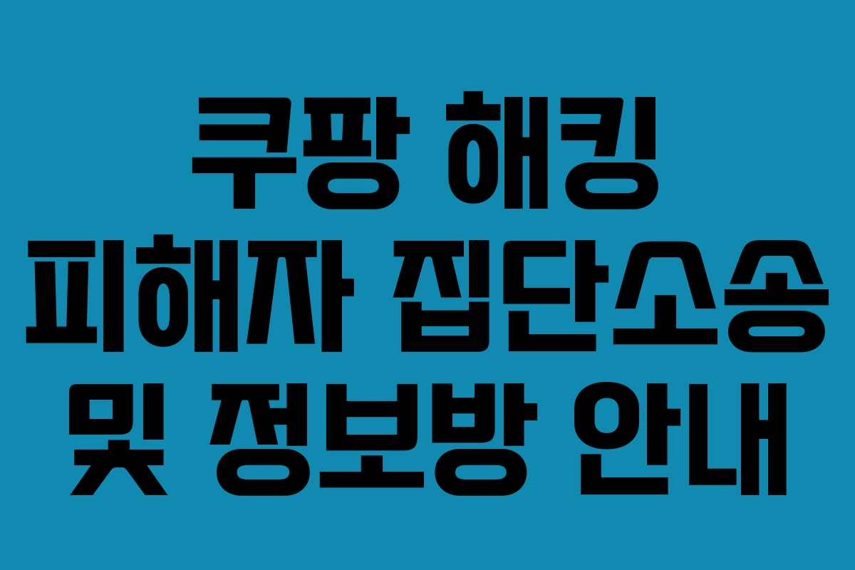 쿠팡 해킹 피해자 집단소송 및 정보방 안내