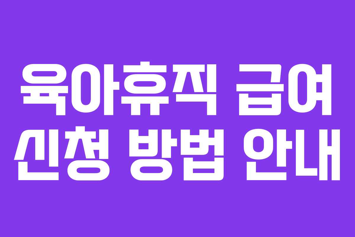 육아휴직 급여 신청 방법 안내