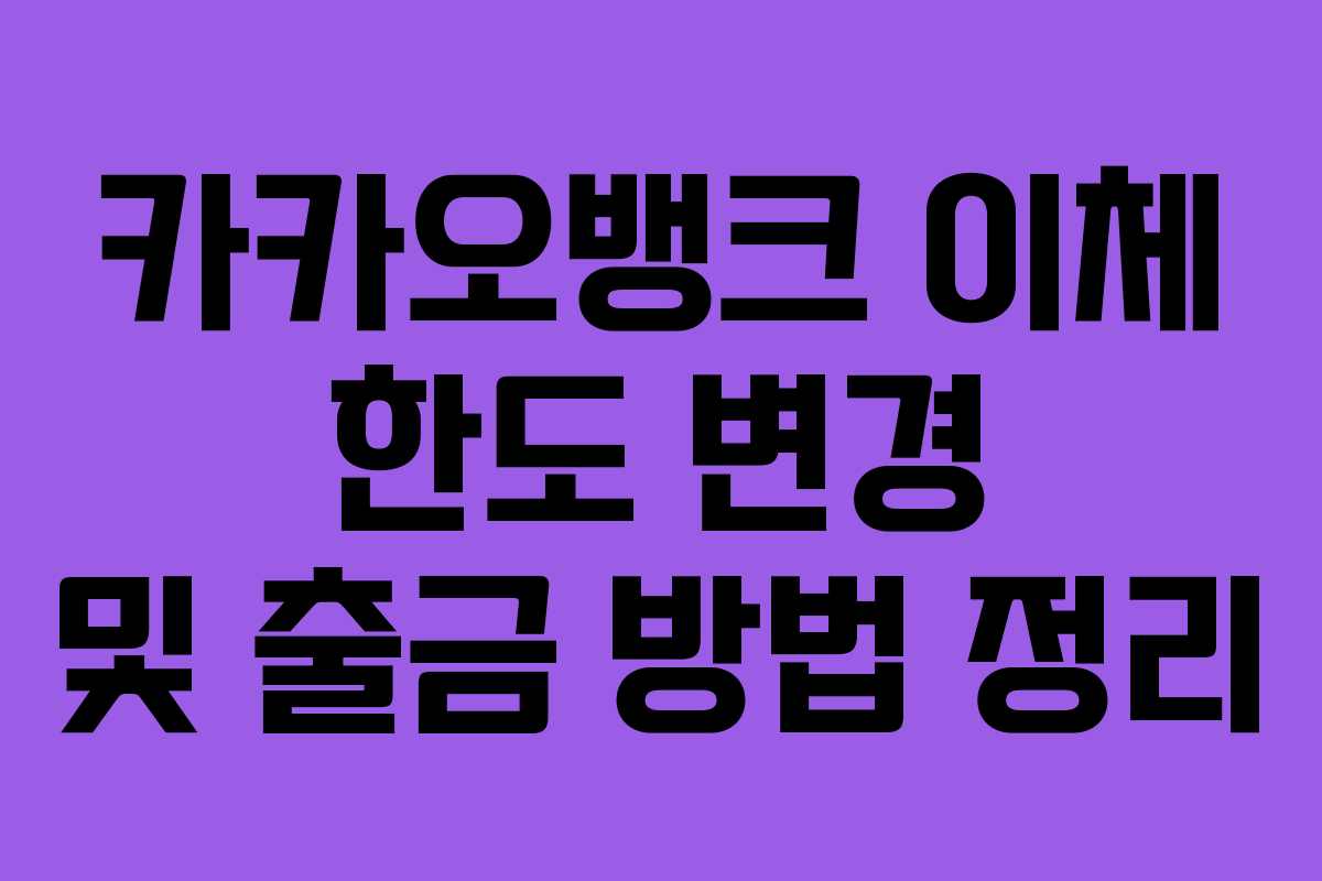 카카오뱅크 이체 한도 변경 및 출금 방법 정리 카카오뱅크 이체 한도 변경 및 출금 방법 정리