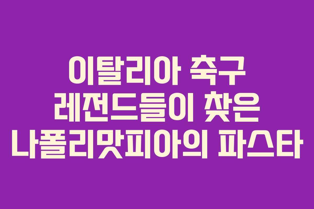 이탈리아 축구 레전드들이 찾은 나폴리맛피아의 파스타