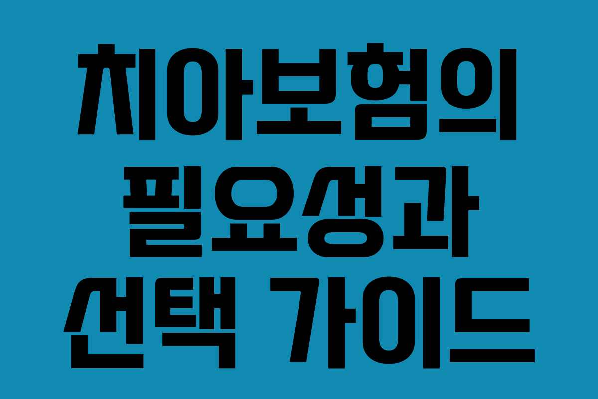 치아보험의 필요성과 선택 가이드