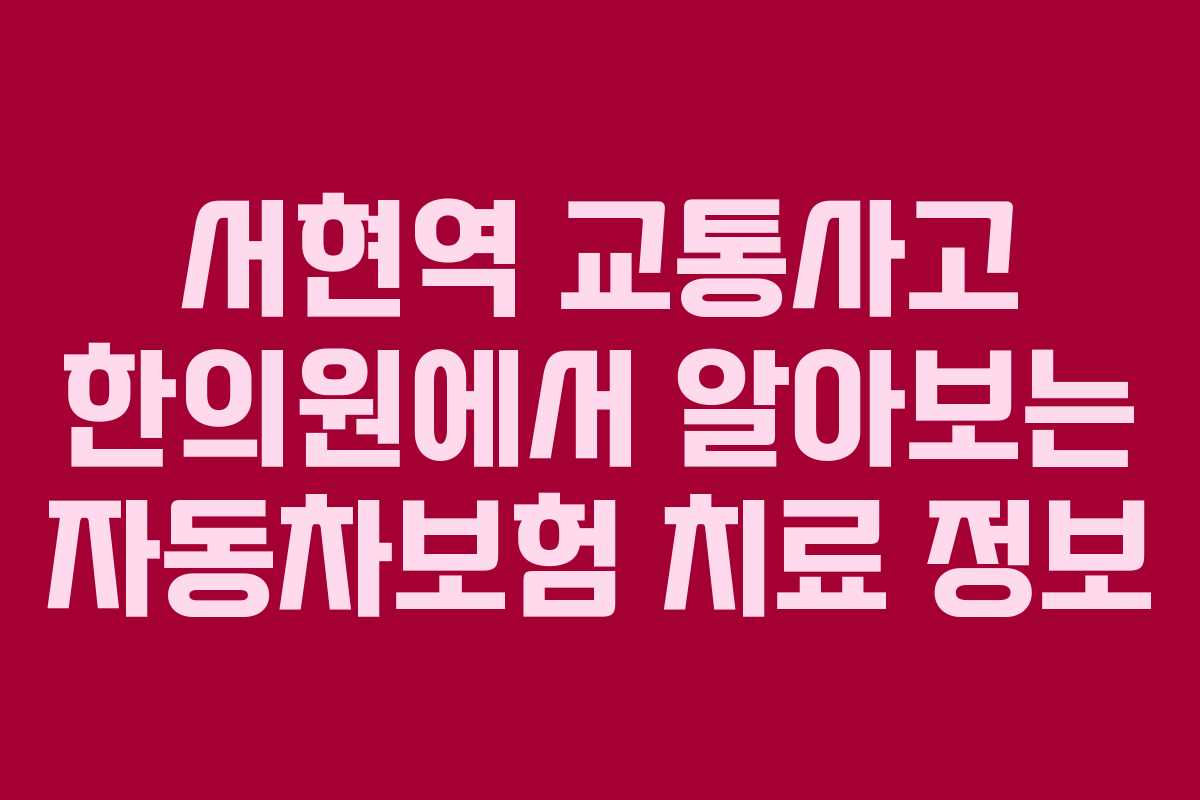 서현역 교통사고 한의원에서 알아보는 자동차보험 치료 정보