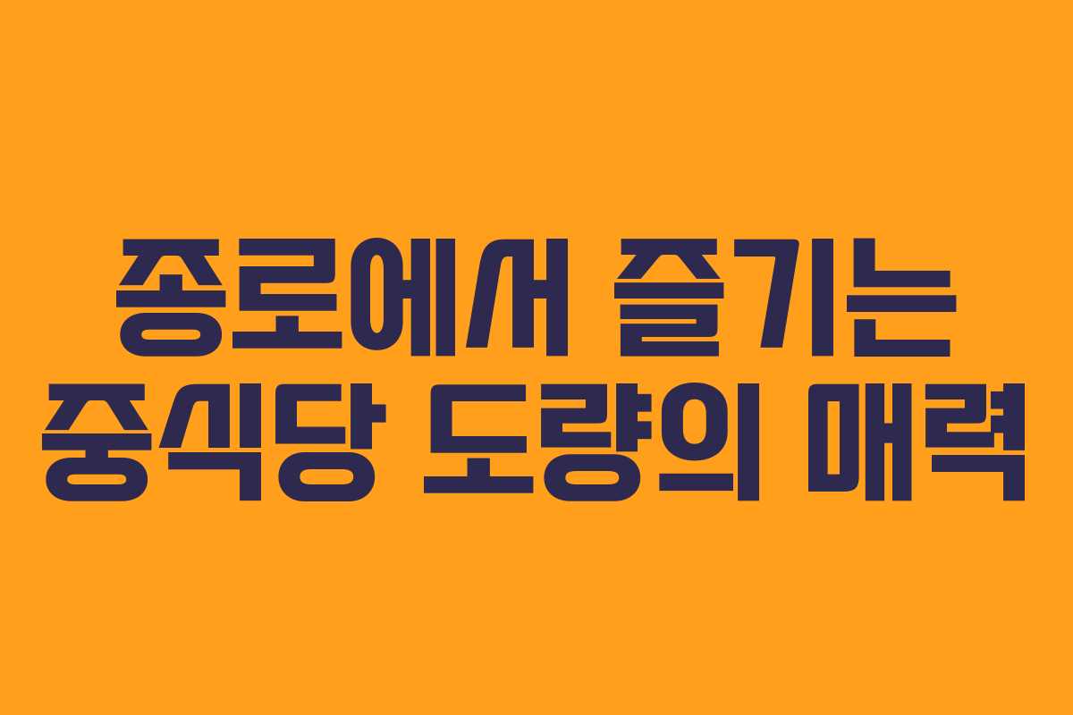 종로에서 즐기는 중식당 도량의 매력 종로에서 즐기는 중식당 도량의 매력