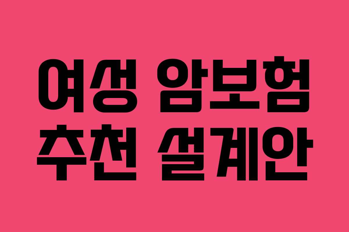 여성 암보험 추천 설계안 여성 암보험 추천 설계안
