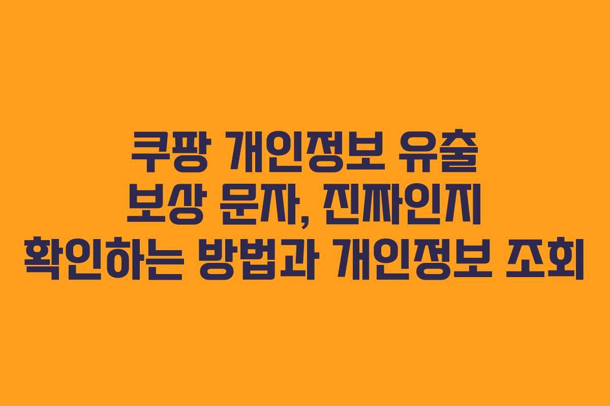 쿠팡 개인정보 유출 보상 문자, 진짜인지 확인하는 방법과 개인정보 조회