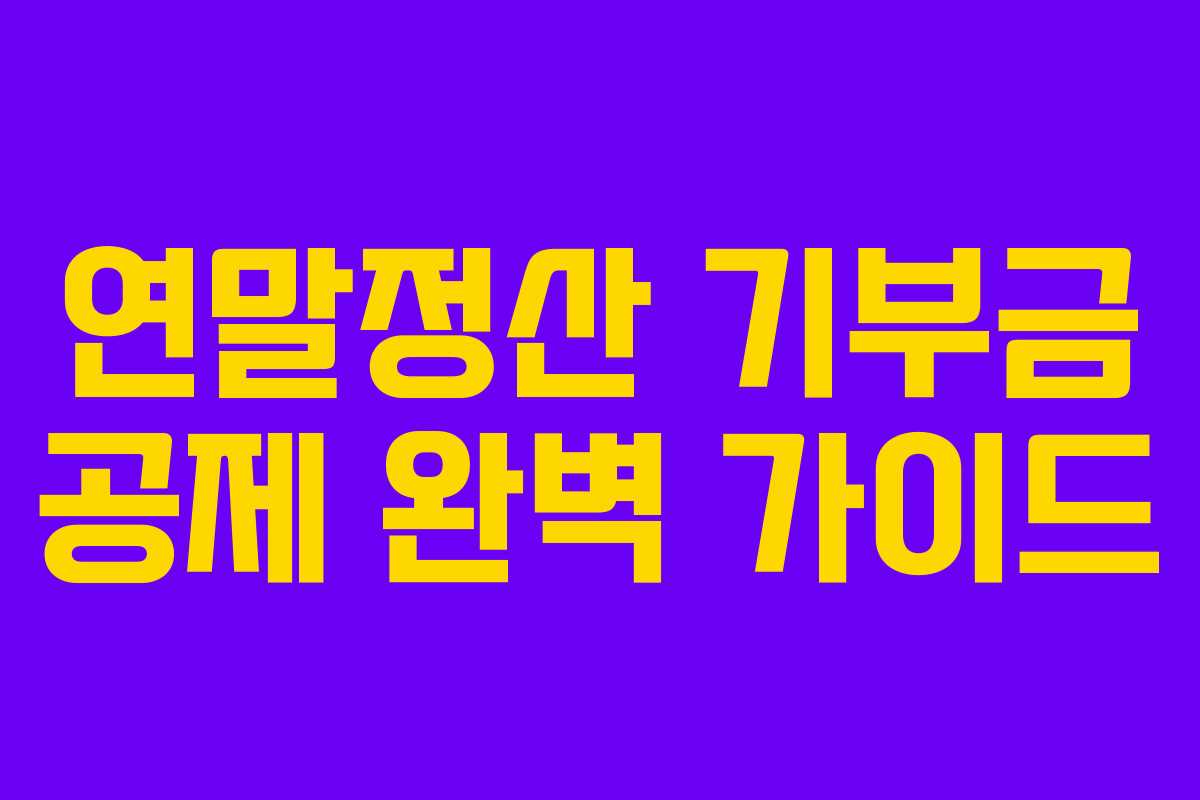연말정산 기부금 공제 완벽 가이드 연말정산 기부금 공제 완벽 가이드
