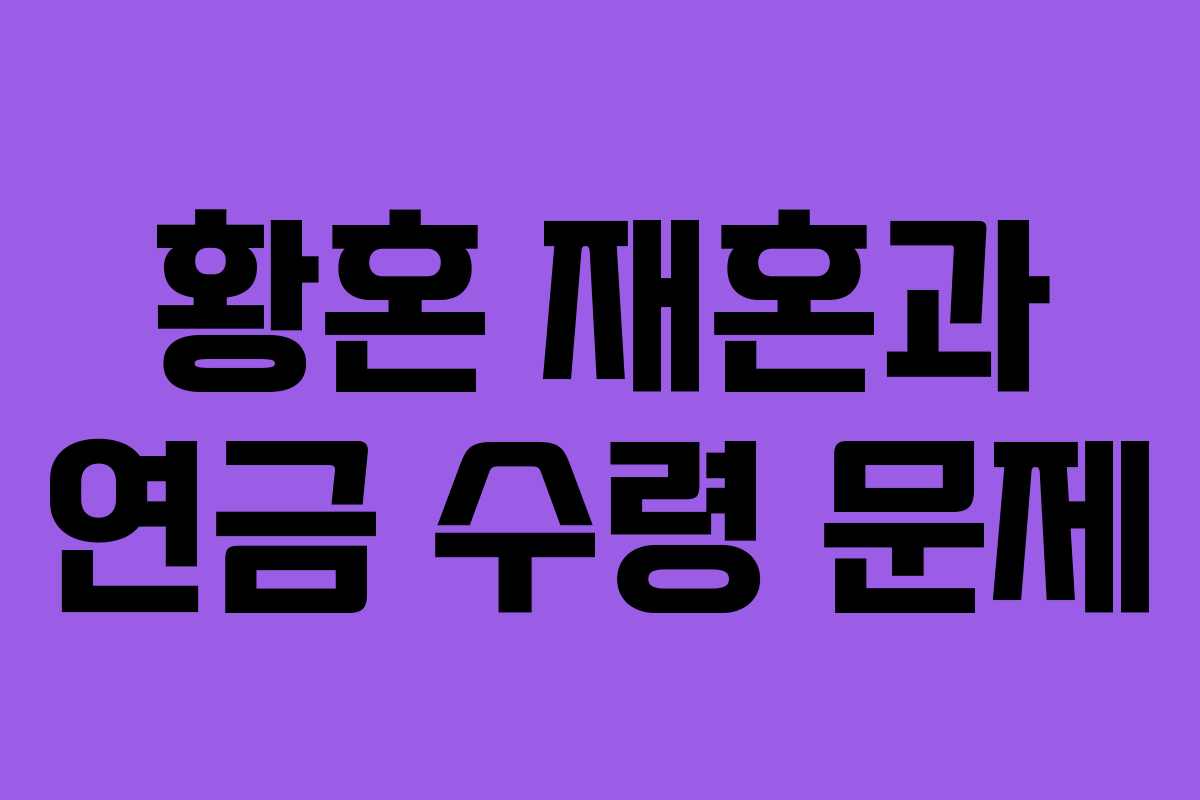 황혼 재혼과 연금 수령 문제 황혼 재혼과 연금 수령 문제