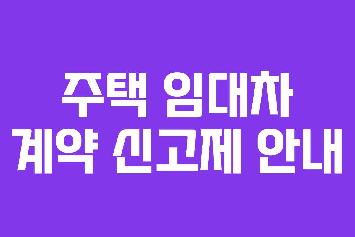 주택 임대차 계약 신고제 안내