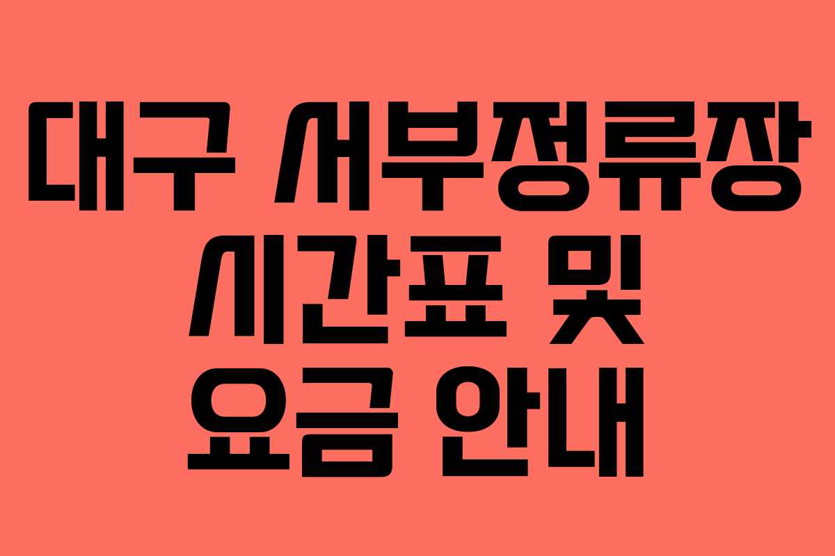 대구 서부정류장 시간표 및 요금 안내