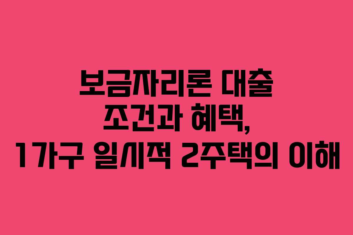보금자리론 대출 조건과 혜택, 1가구 일시적 2주택의 이해