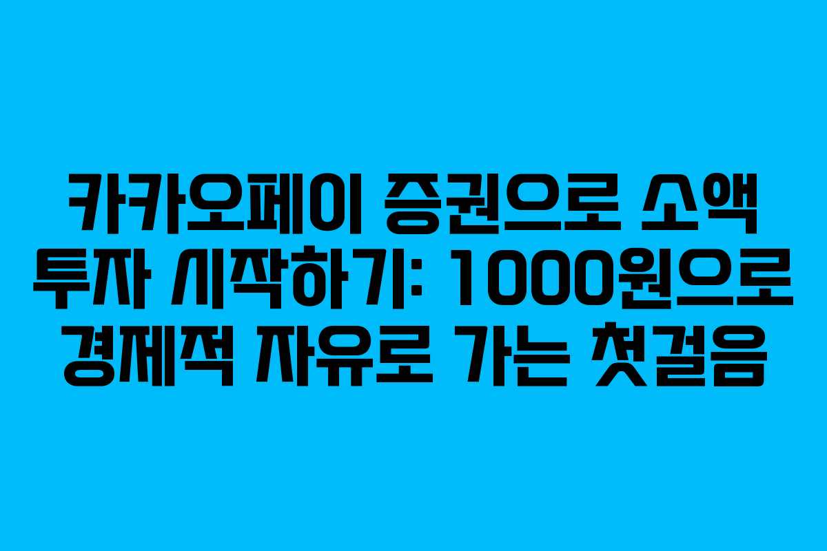 카카오페이 증권으로 소액 투자 시작하기: 1000원으로 경제적 자유로 가는 첫걸음