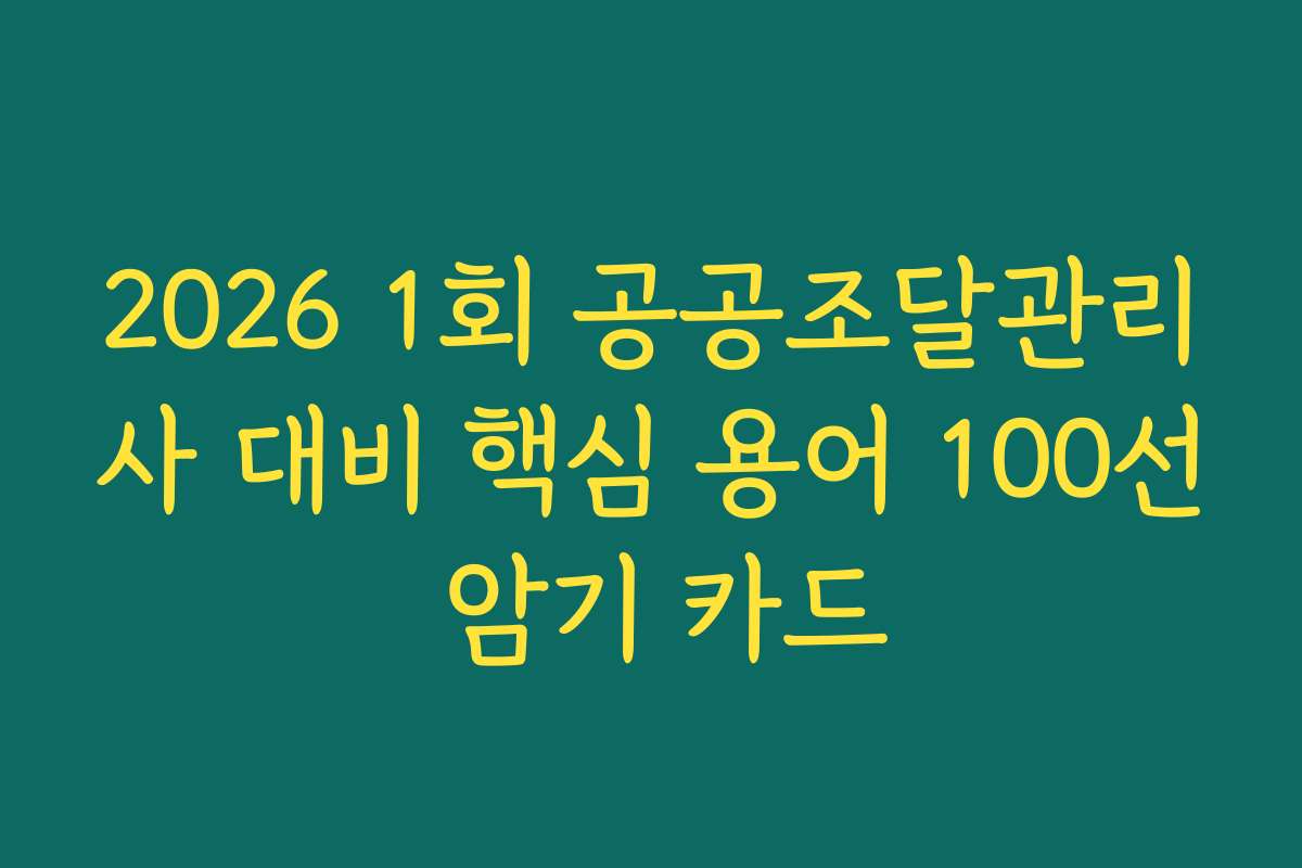 2026 1회 공공조달관리사 대비 핵심 용어 100선 암기 카드 2026 1회 공공조달관리사 대비 핵심 용어 100선 암기 카드